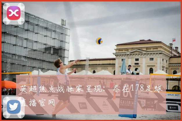 英超焦点战独家呈现：尽在178足球直播官网