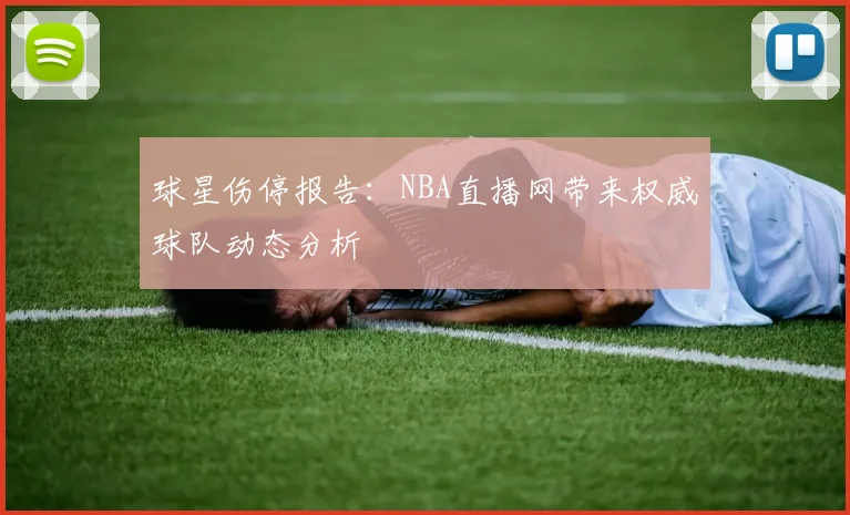 球星伤停报告：NBA直播网带来权威球队动态分析