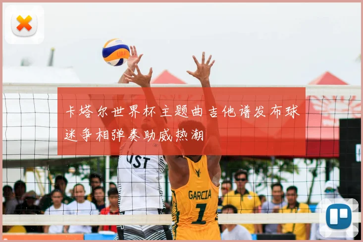 卡塔尔世界杯主题曲吉他谱发布球迷争相弹奏助威热潮